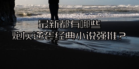 最新都有哪些炮灰逆袭经典小说强推？